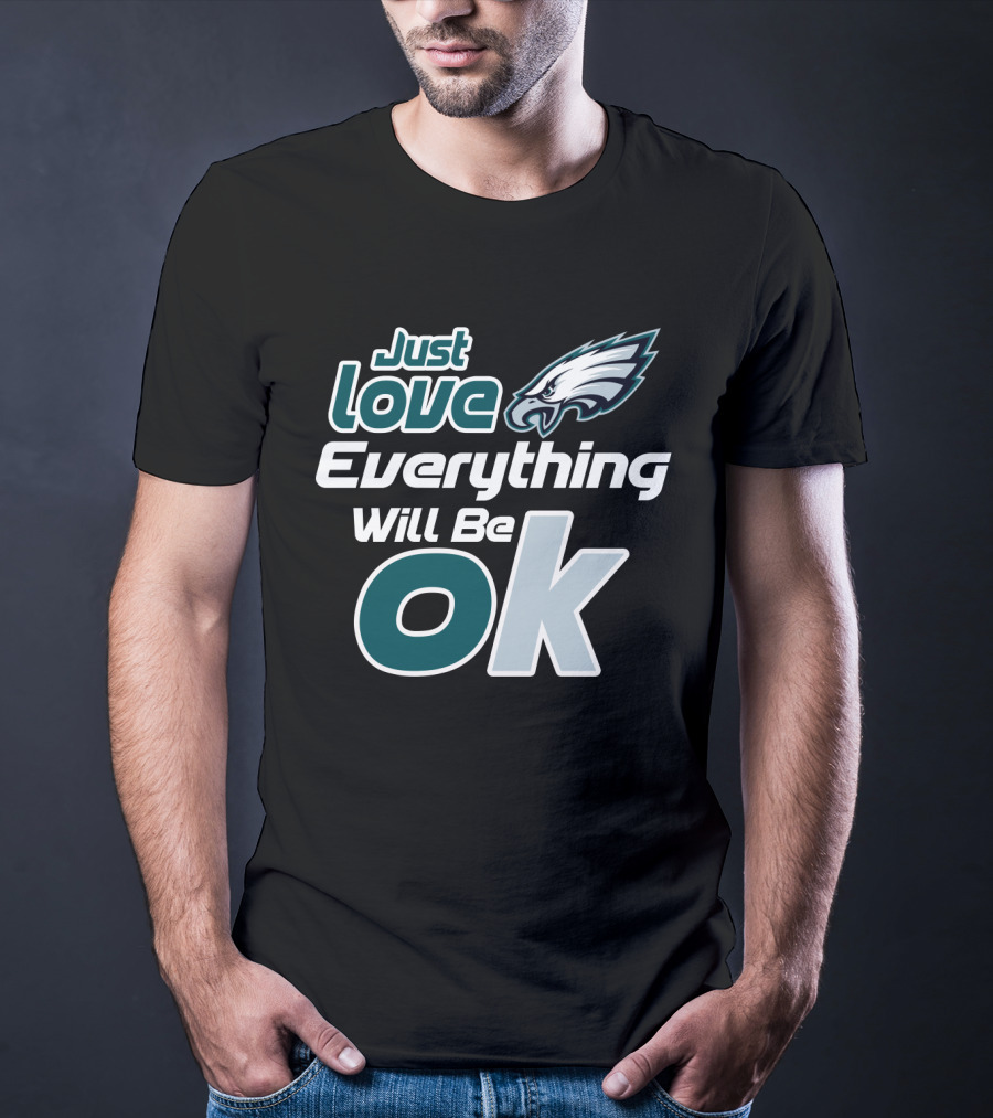 Just Love Everything Will Be Ok Philadelphia Eagles T-Shirt