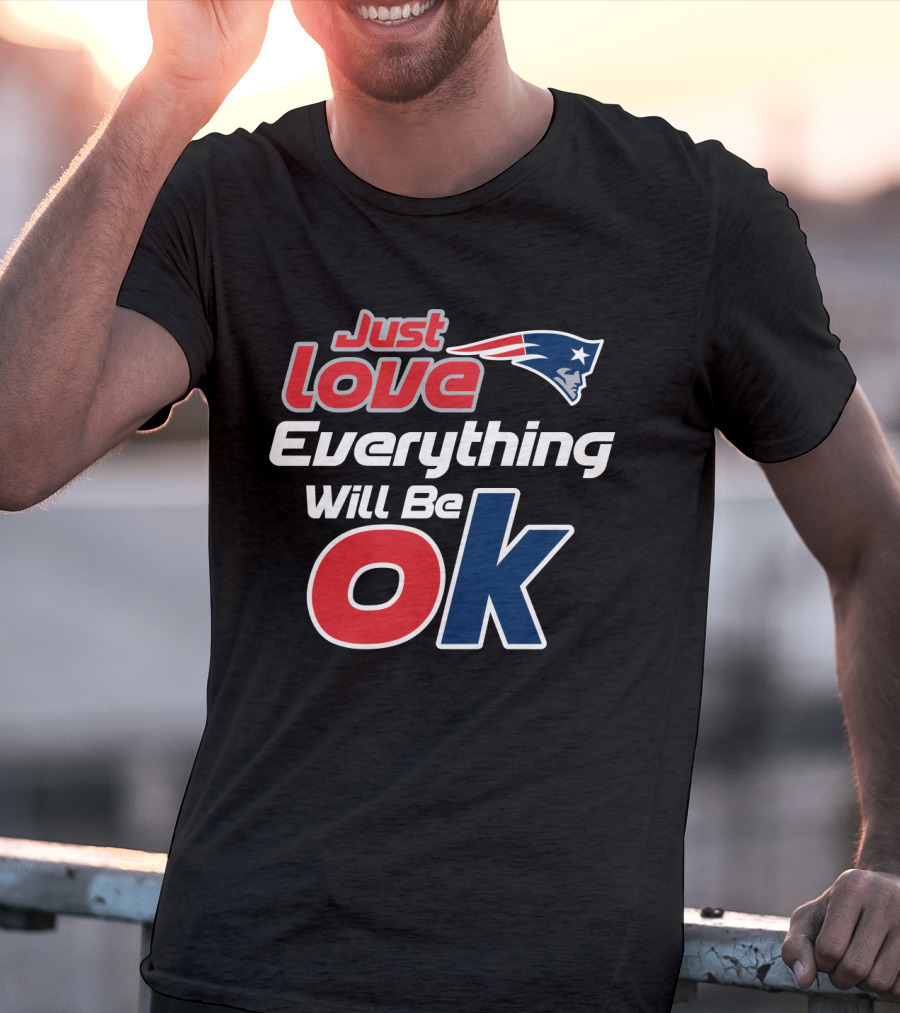 Just Love Everything Will Be Ok Patriots T-Shirt