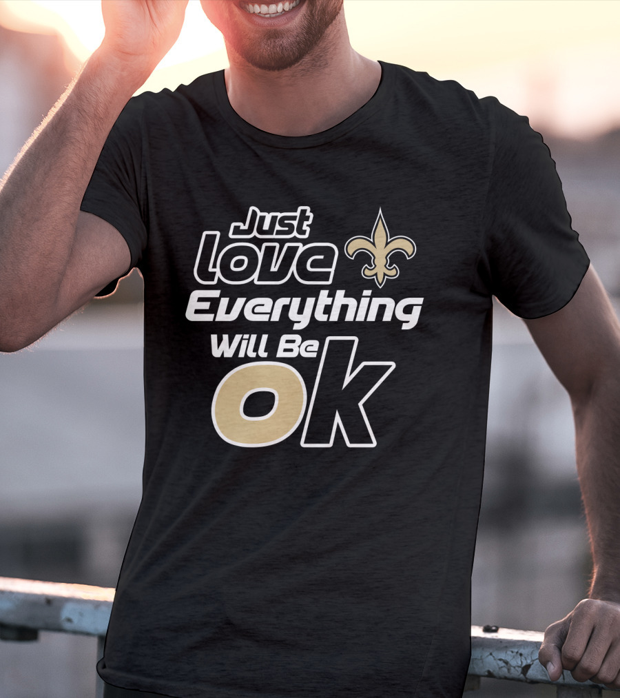 Just Love Everything Will Be Ok Saints Fleur-De-Lis T-Shirt