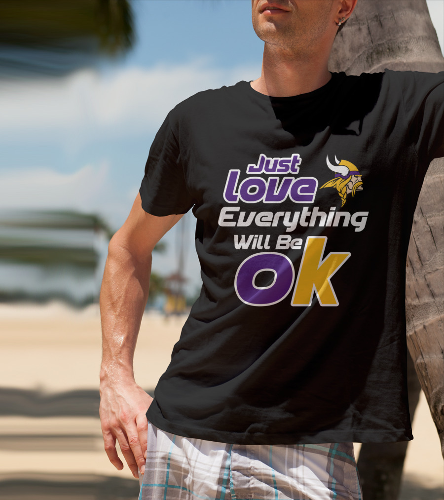 Just Love Everything Will Be Ok Vikings T-Shirt