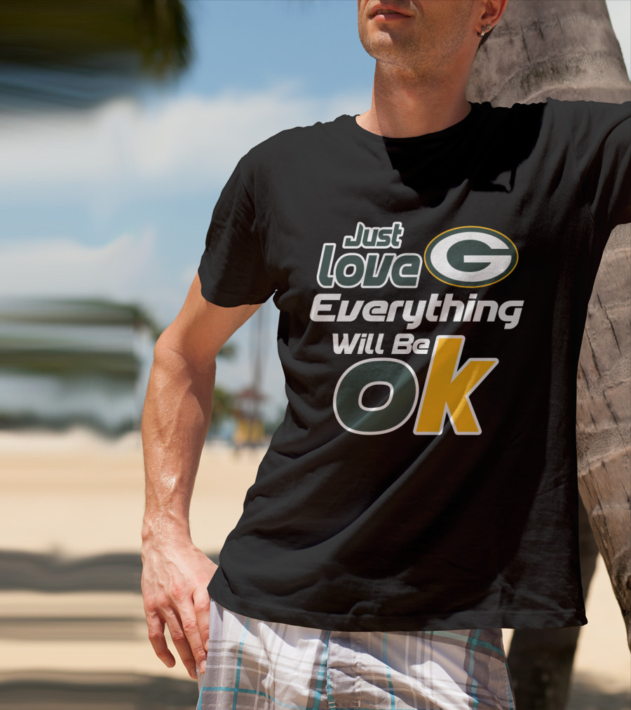 Just Love Everything Will Be Ok Packers T-Shirt