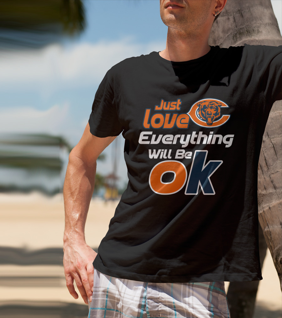 Just Love Chicago Bears Everything Will Be Ok T-Shirt