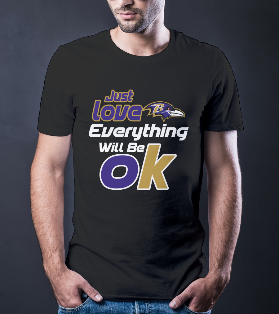 Just Love Everything Will Be Ok Baltimore Ravens T-Shirt