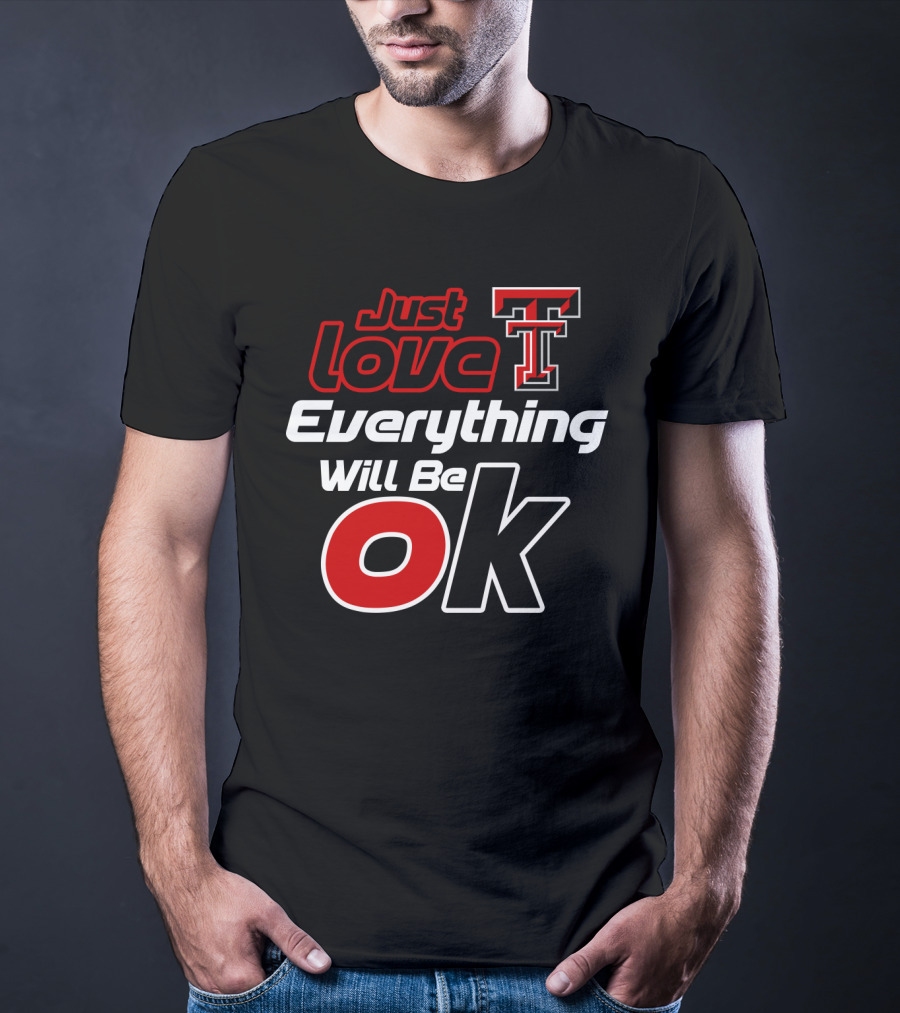 Just Love Texas Tech T Everything Will Be Ok T-Shirt