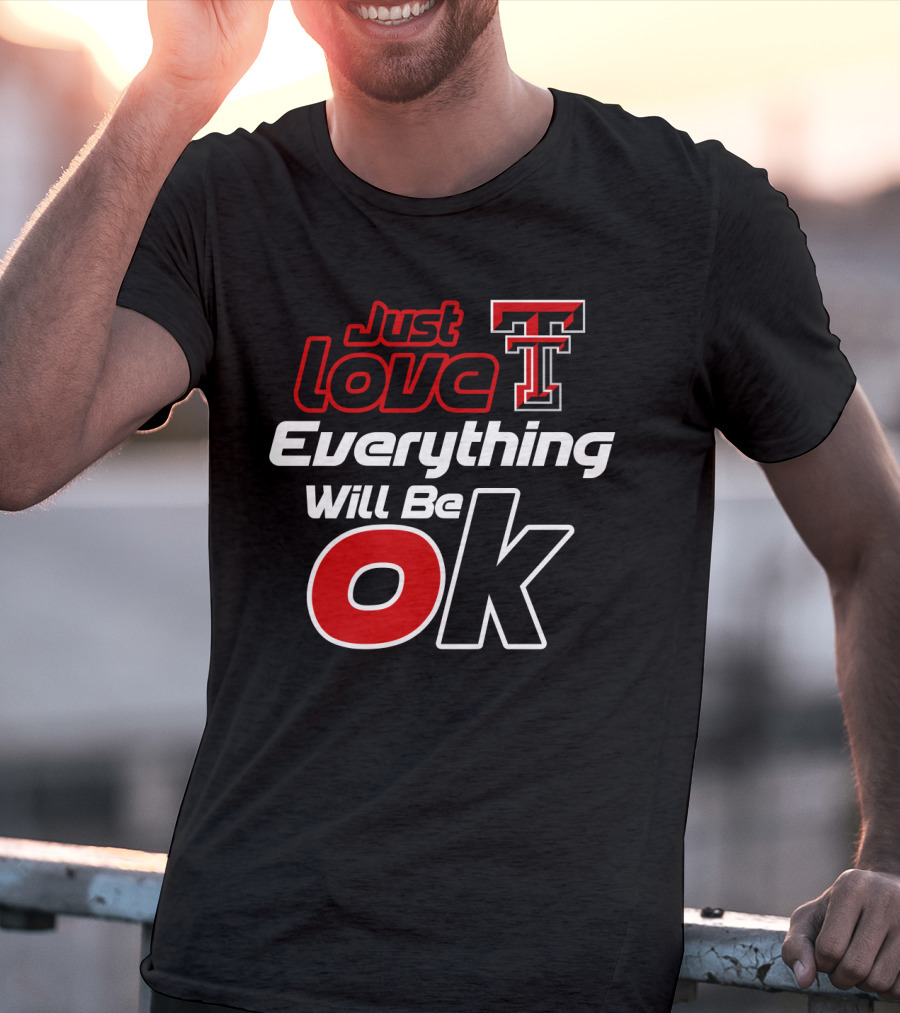 Just Love Texas Tech T Everything Will Be Ok T-Shirt
