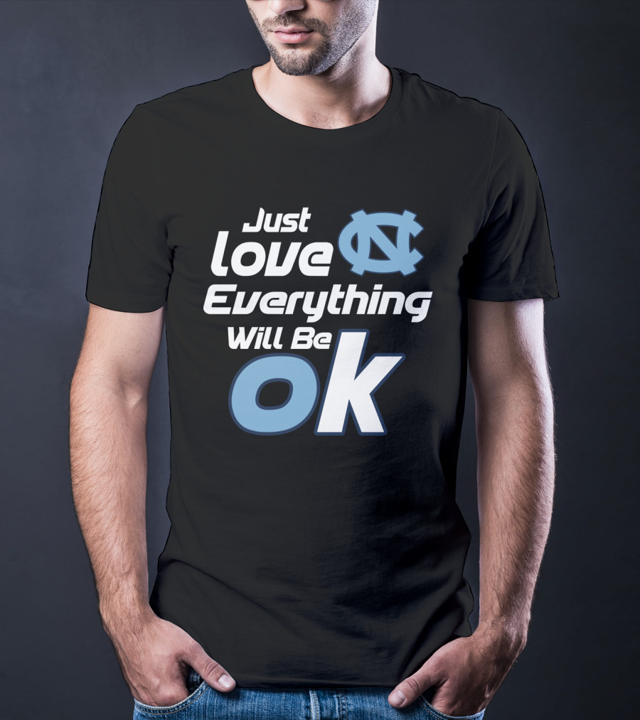 Just Love Everything Will Be Ok North Carolina Tar Heels T-Shirt