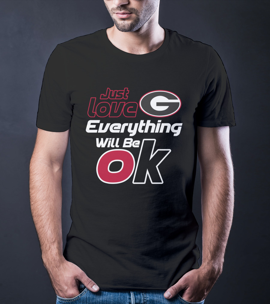 Just Love Georgia Bulldogs Everything Will Be Ok T-Shirt