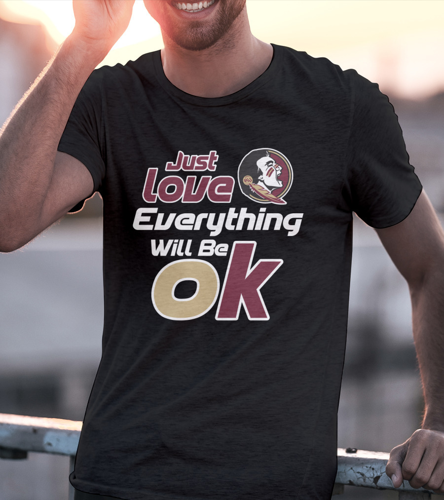 Just Love Everything Will Be Ok Florida State Seminoles T-Shirt