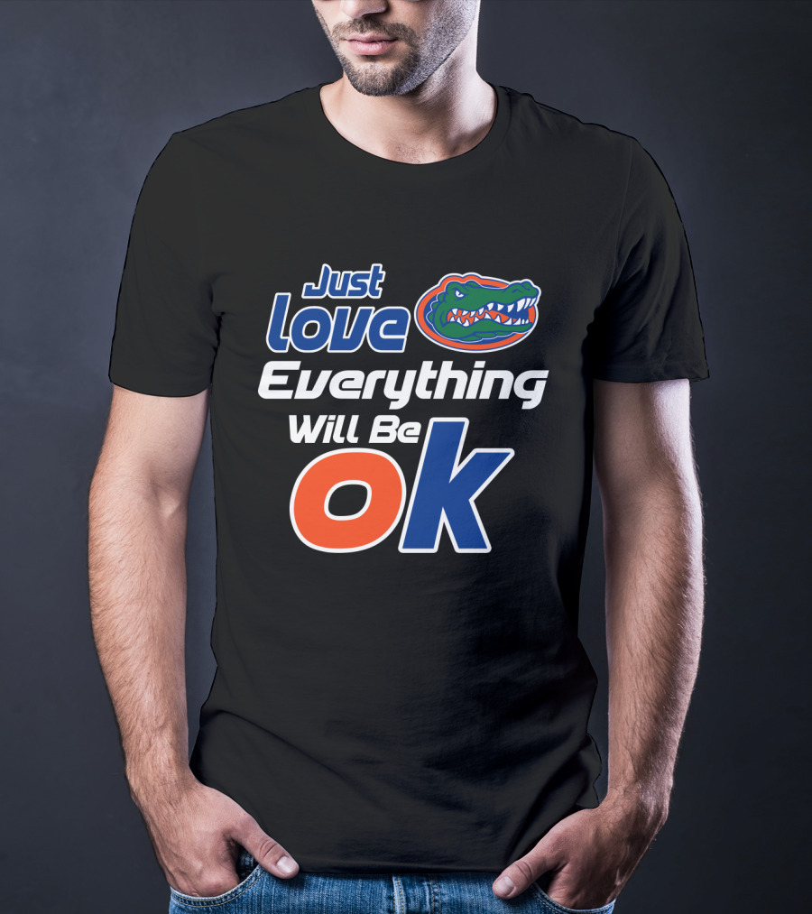 Just Love Florida Gators Everything Will Be Ok T-Shirt