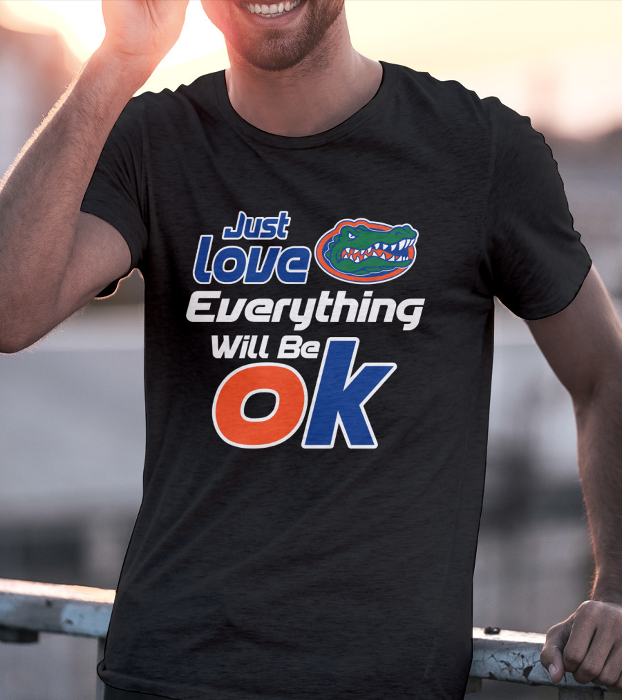 Just Love Florida Gators Everything Will Be Ok T-Shirt