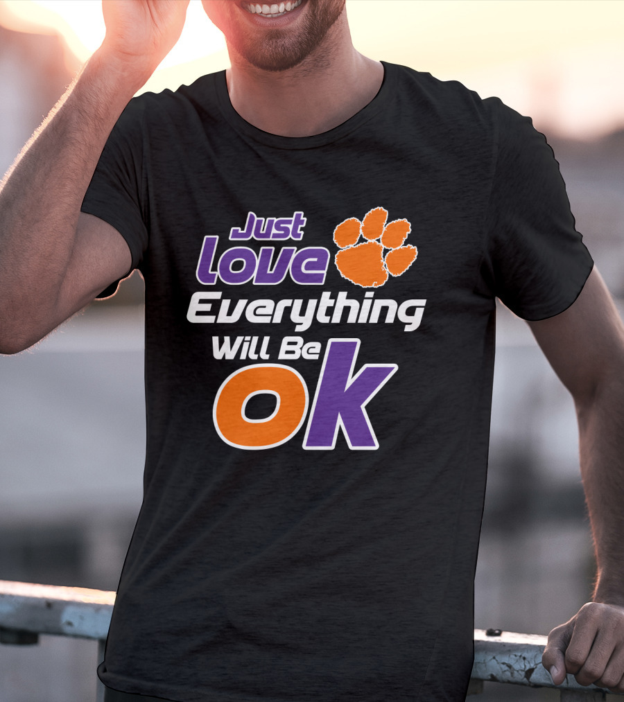 Just Love Everything Will Be Ok Clemson Tigers T-Shirt