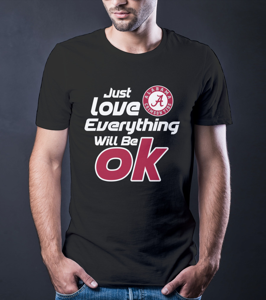 Alabama Crimson Tide Just Love Everything Will Be Ok T-Shirt