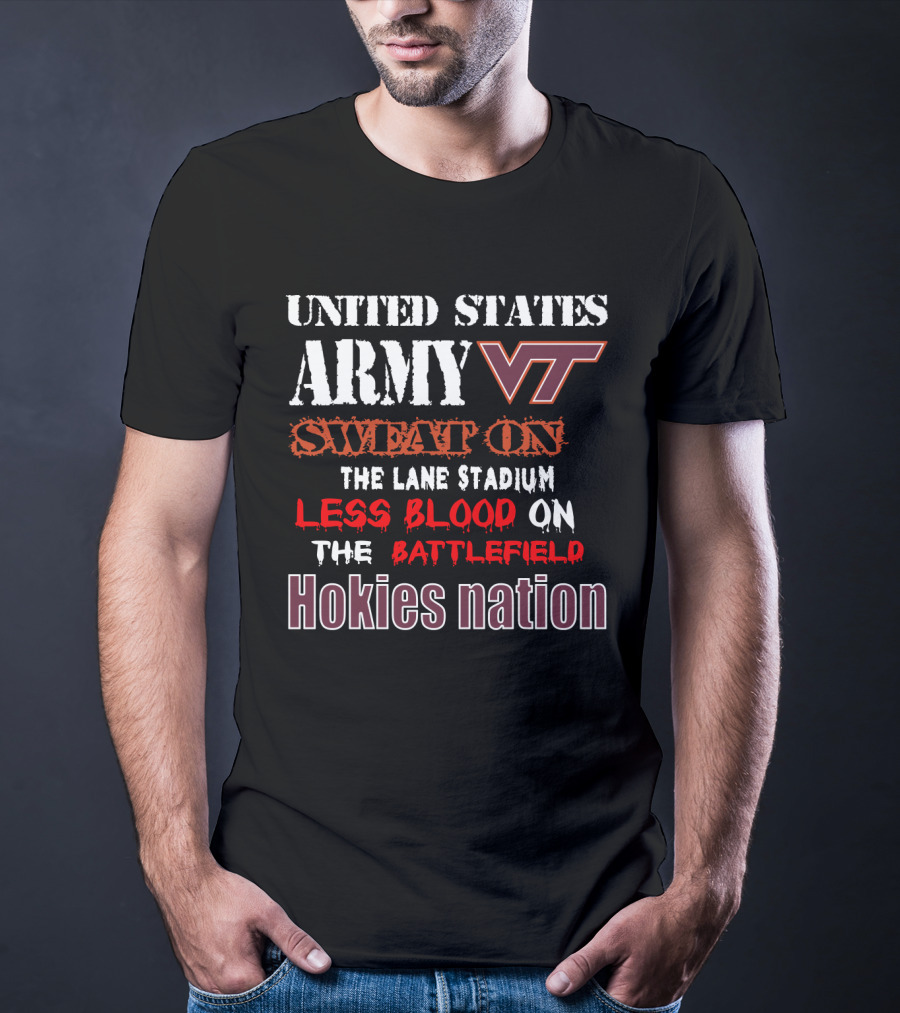 United States Army Vt Sweat On The Lane Stadium Less Blood On The Battlefield Hokies Nation T-Shirt