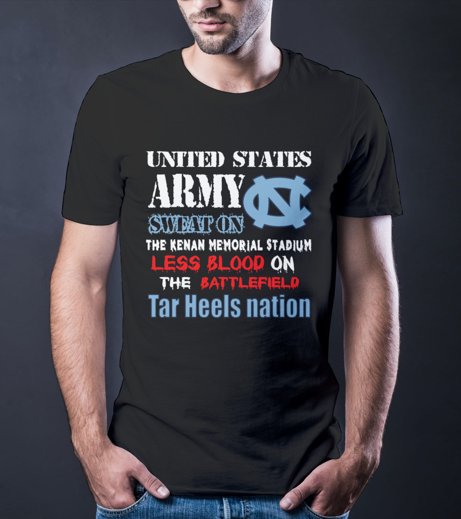 United States Army Sweat On The Kenan Memorial Stadium Less Blood On The Battlefield Tar Heels Nation T-Shirt