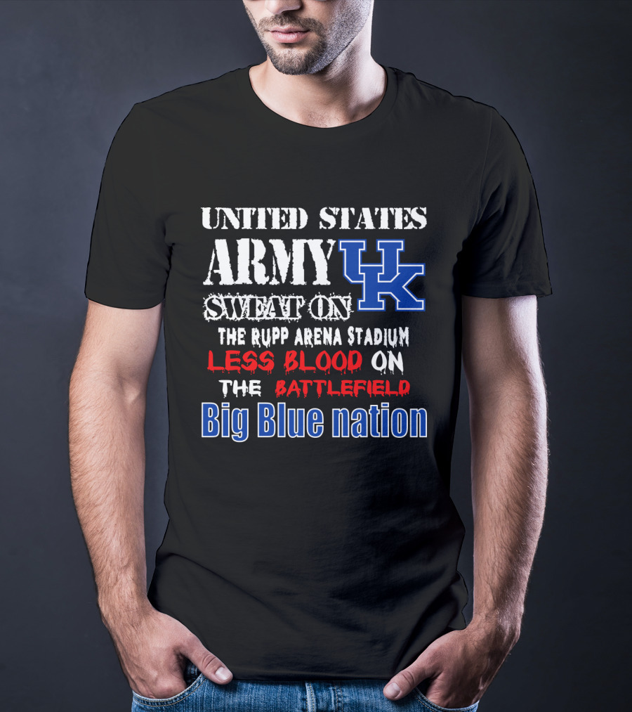 United States Army Sweat On Uk Rupp Arena Stadium Less Blood On The Battlefield Big Blue Nation T-Shirt