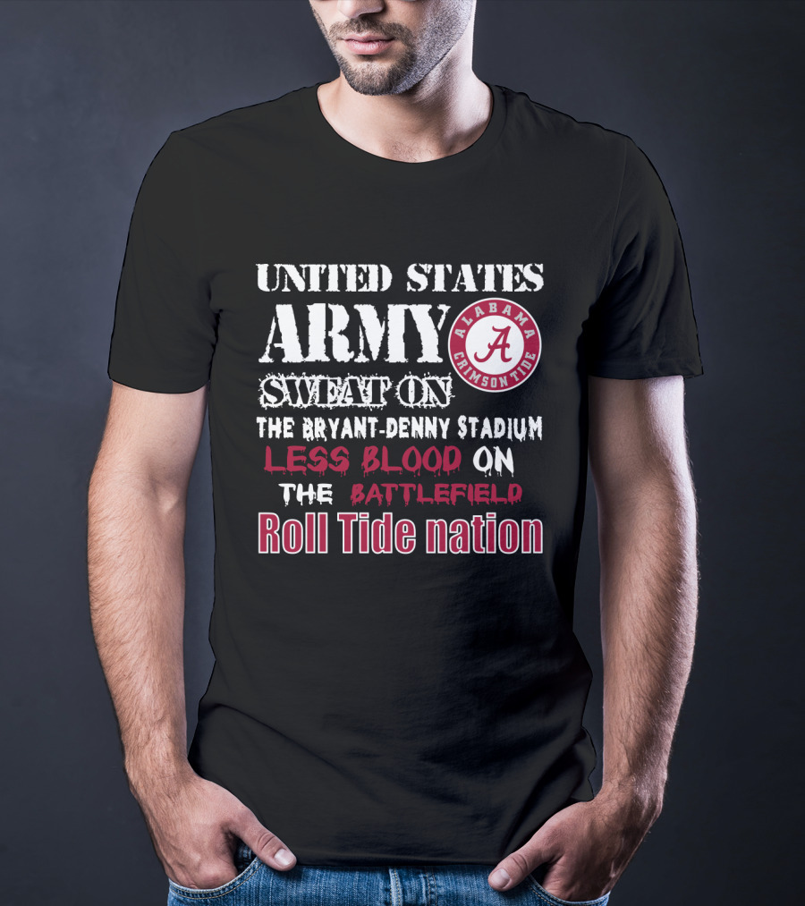 United States Army Sweat On The Bryant-Denny Stadium Less Blood On The Battlefield Roll Tide Nation Alabama Crimson Tide T-Shirt