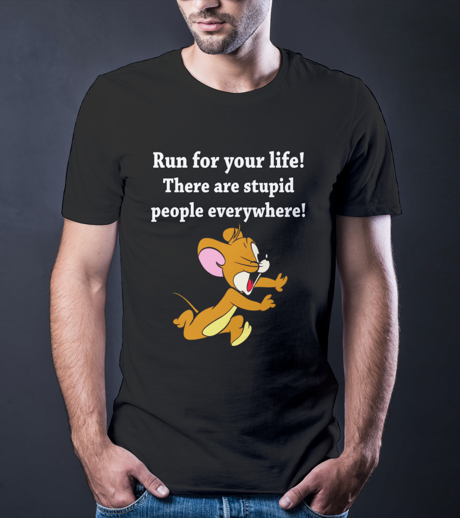 Run For Your Life There Are Stupid People Everywhere Jerry Mouse T-Shirt