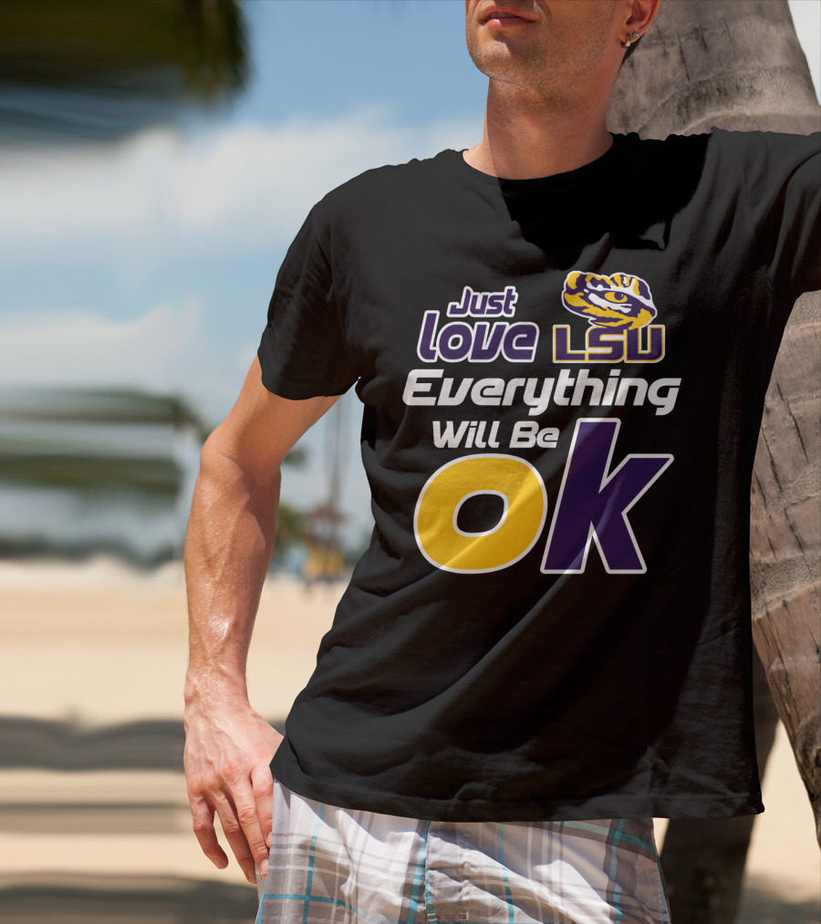 Just Love Lsu Everything Will Be Ok T-Shirt
