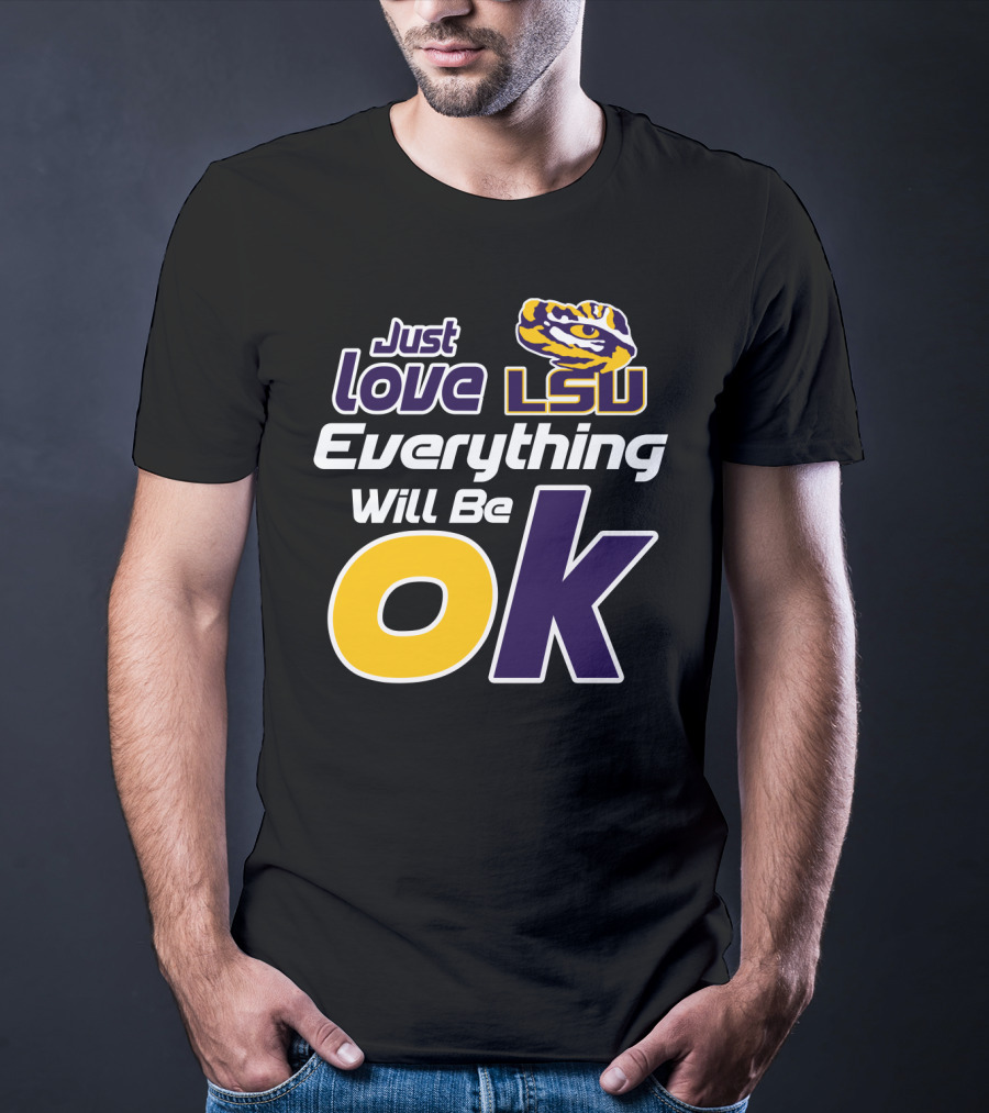Just Love Lsu Everything Will Be Ok T-Shirt