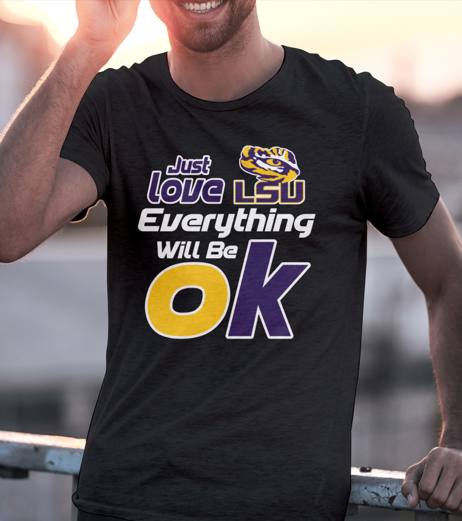 Just Love Lsu Everything Will Be Ok T-Shirt