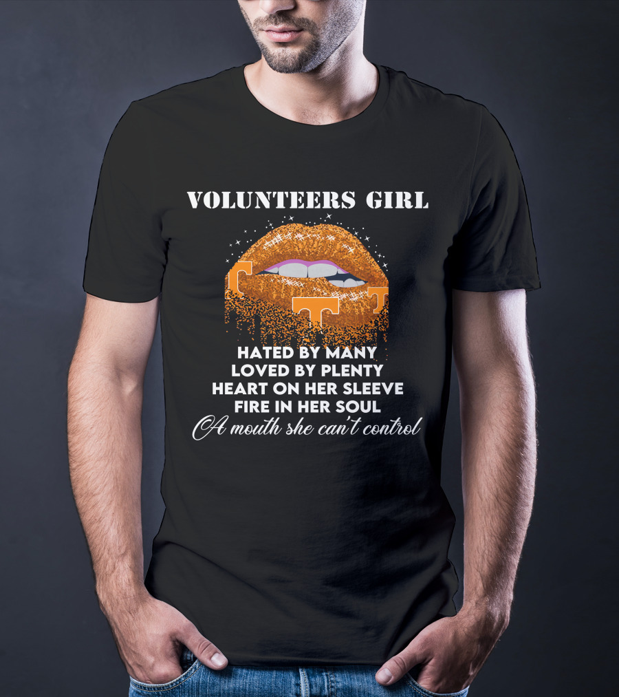 Volunteers Girl Hated By Many Loved By Plenty Heart On Her Sleeve Fire In Her Soul A Mouth She Can't Control T-Shirt