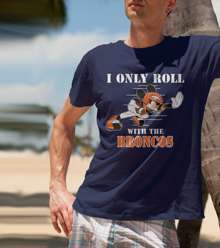 I Only Roll With The Broncos Mickey T-Shirt
