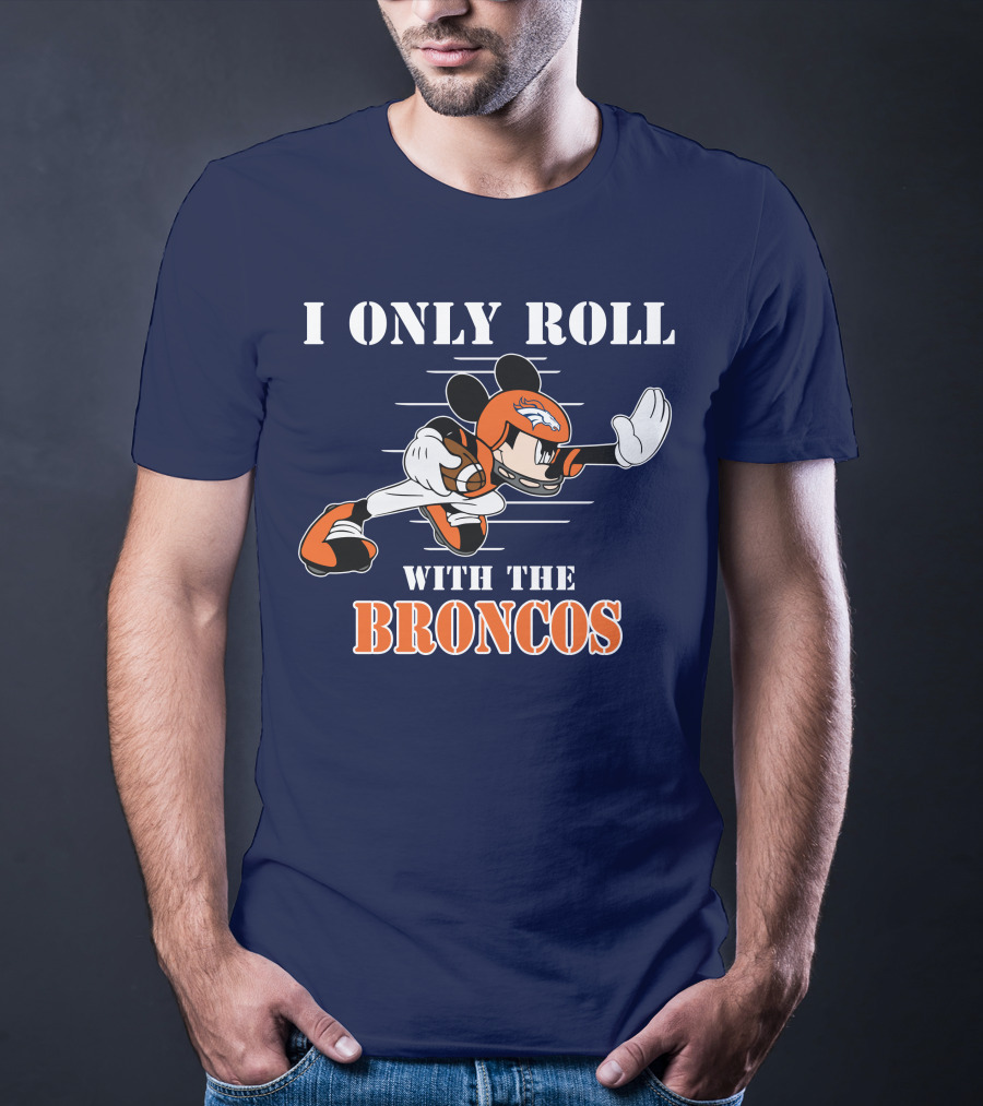 I Only Roll With The Broncos Mickey T-Shirt