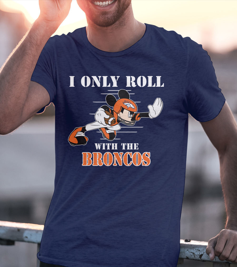 I Only Roll With The Broncos Mickey T-Shirt