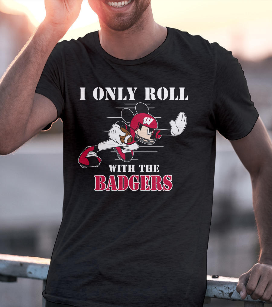 I Only Roll With The Wisconsin Badgers Mickey Football T-Shirt