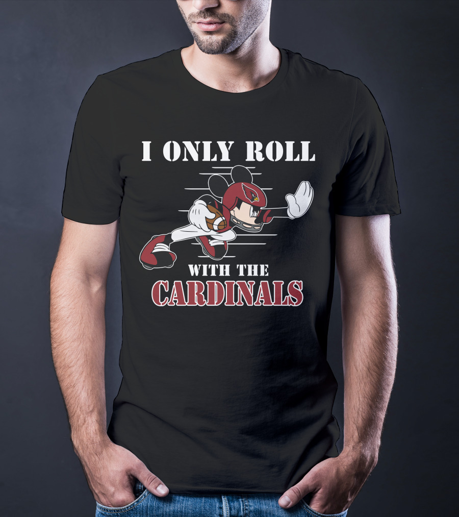 I Only Roll With The Cardinals Arizona Mickey Football T-Shirt