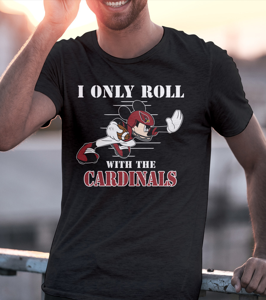 I Only Roll With The Cardinals Arizona Mickey Football T-Shirt