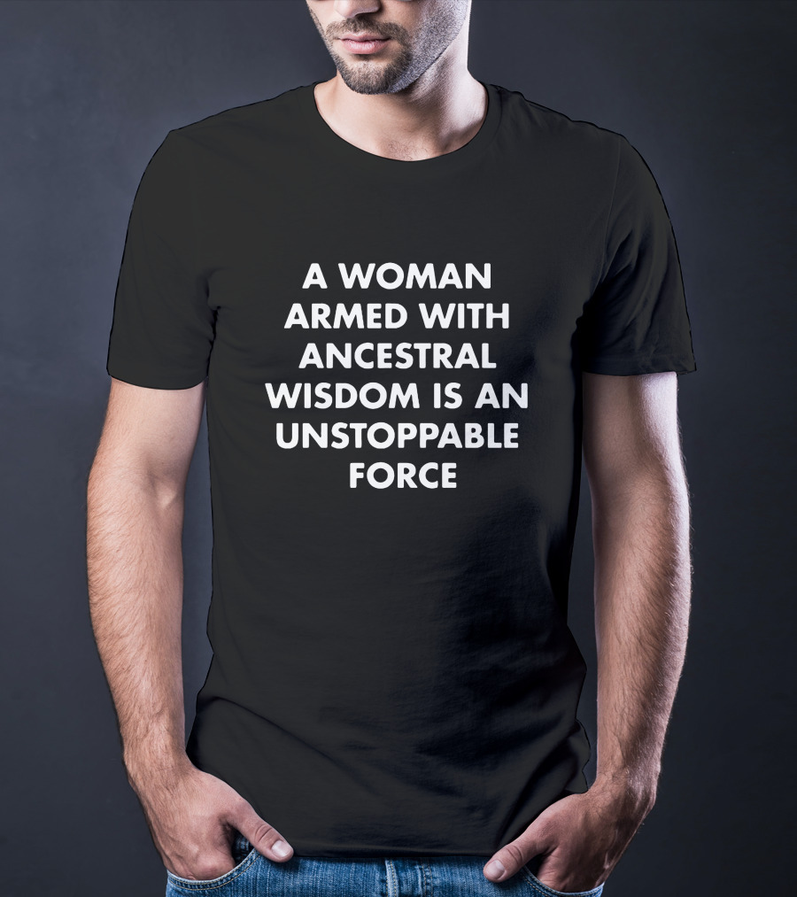 A Woman Armed With Ancestral Wisdom Is An Unstoppable Force T-Shirt