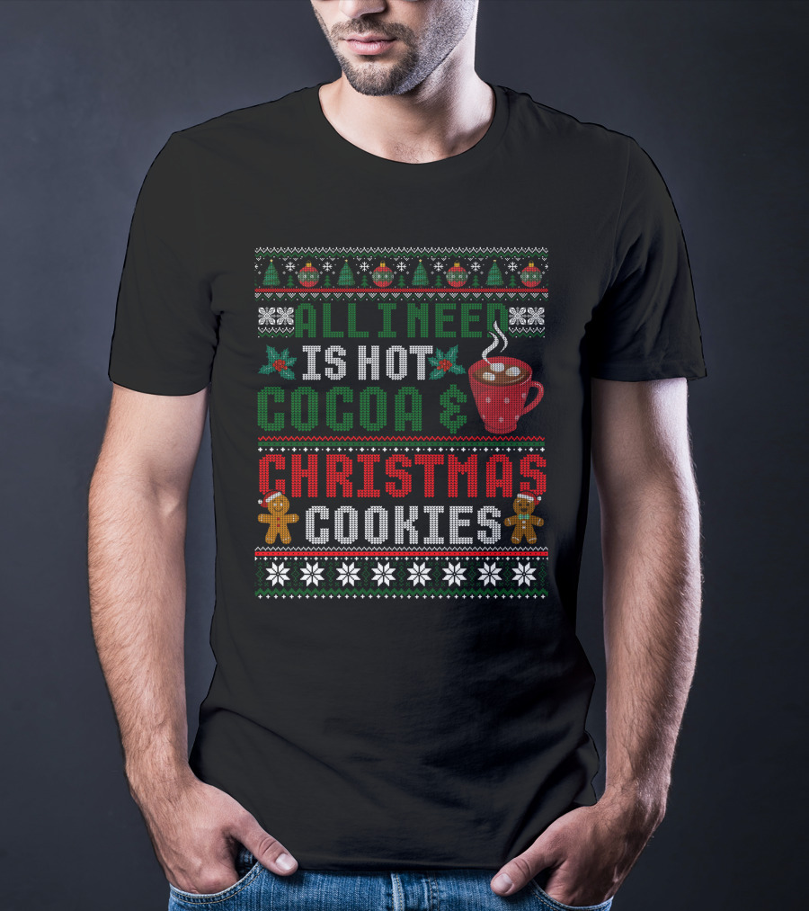 All I Need Is Hot Cocoa And Christmas Cookies With Snowflakes Gingerbread And Christmas Trees T-Shirt