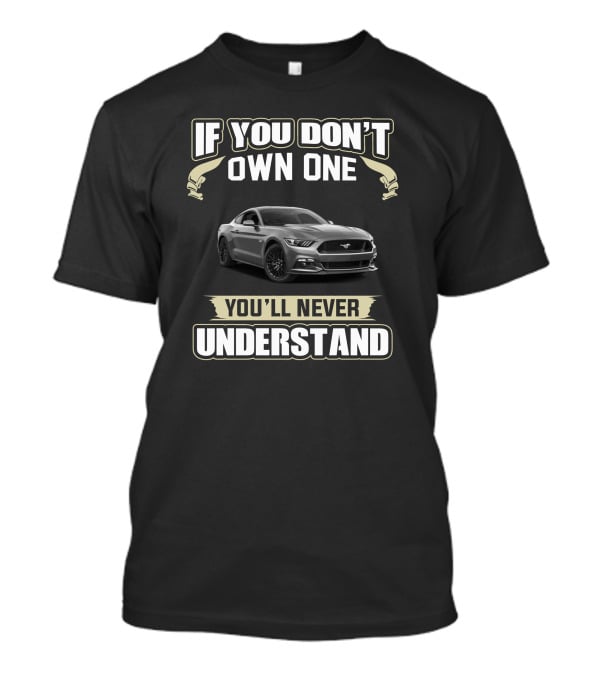 If You Don't Own One You'll Never Understand Mustang T-Shirt