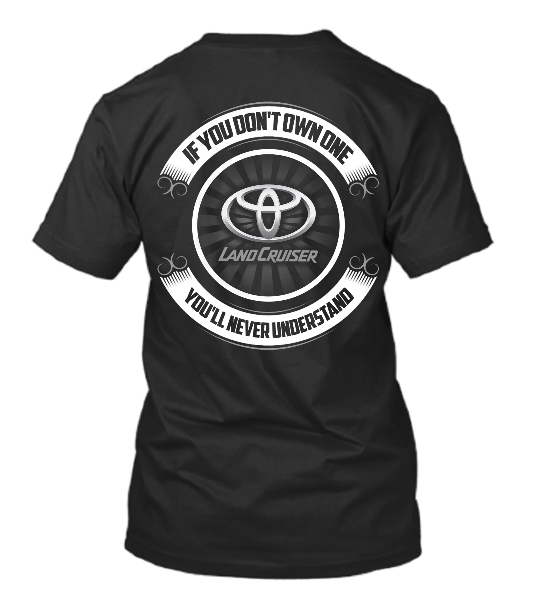 If You Don't Own One You'll Never Understand Land Cruiser Toyota T-Shirt