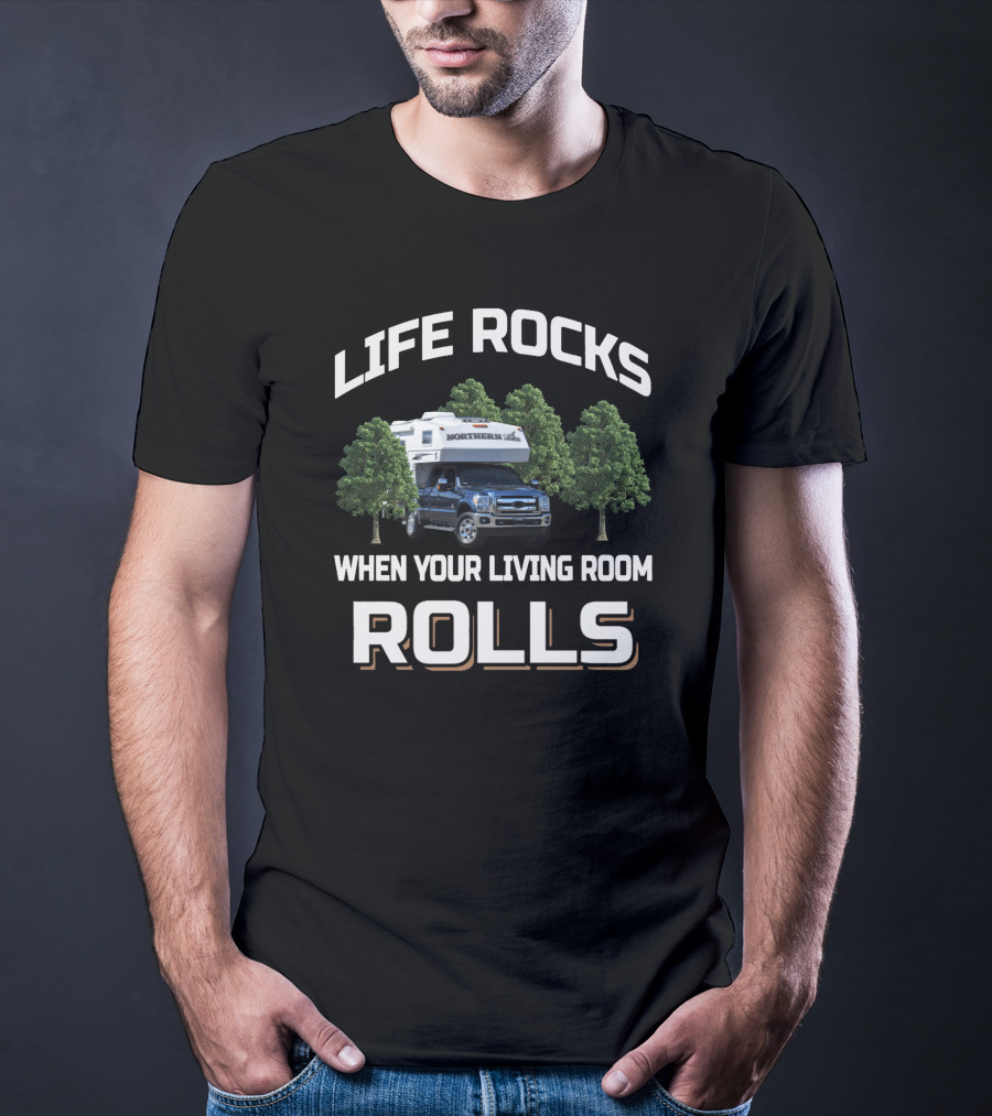 LIFE ROCKS NORTHERN LITE TRUCK CAMPER WHEN YOUR LIVING ROOM ROLLS T-Shirt