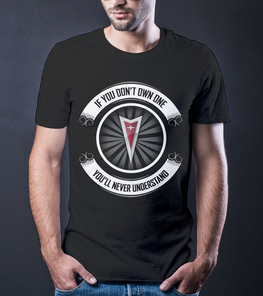 If You Don't Own One You'll Never Understand Pontiac T-Shirt