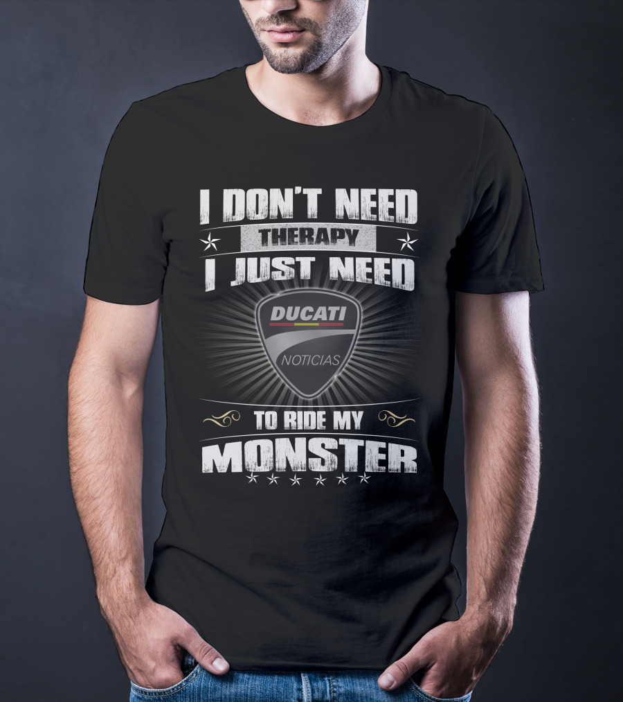 I Don't Need Therapy I Just Need To Ride My Ducati Monster T-Shirt