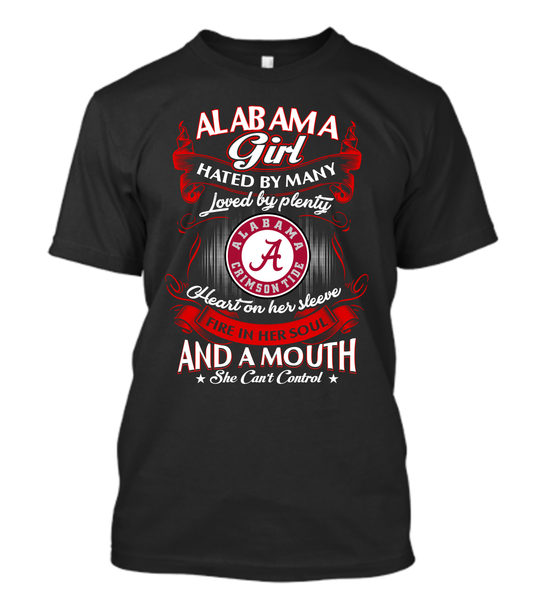 Alabama Girl Hated By Many Loved By Plenty Crimson Tide Heart On Her Sleeve Fire In Her Soul Mouth She Can't Control T-Shirt