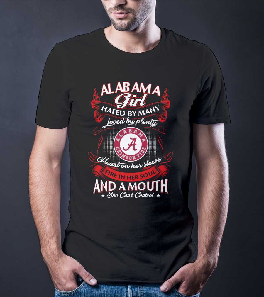 Alabama Girl Hated By Many Loved By Plenty Crimson Tide Heart On Her Sleeve Fire In Her Soul Mouth She Can't Control T-Shirt