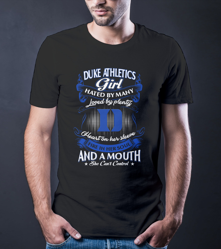 Duke Athletics Girl Hated By Many Loved By Plenty Heart On Her Sleeve Fire In Her Soul And A Mouth She Can't Control T-Shirt