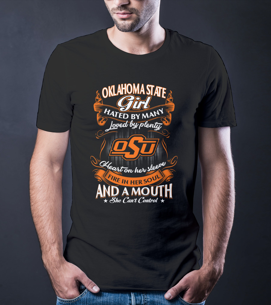 Oklahoma State Girl Hated By Many Loved By Plenty Heart On Her Sleeve Fire In Her Soul And A Mouth She Can't Control T-Shirt