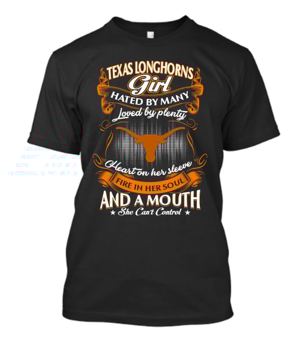 Texas Longhorns Girl Hated By Many Loved By Plenty Heart On Her Sleeve Fire In Her Soul And A Mouth She Can't Control T-Shirt