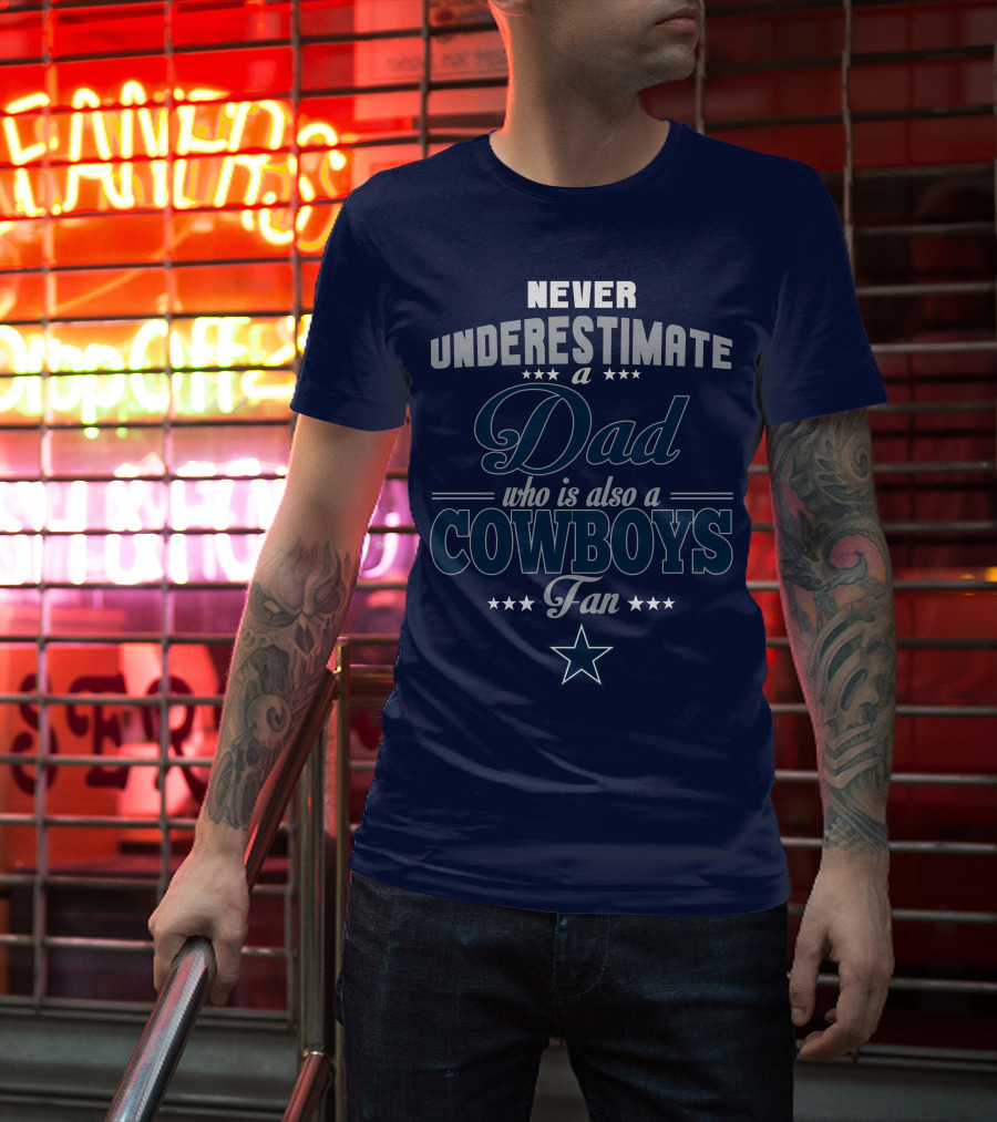 Never Underestimate A Dad Who Is Also A Cowboys Fan T-Shirt