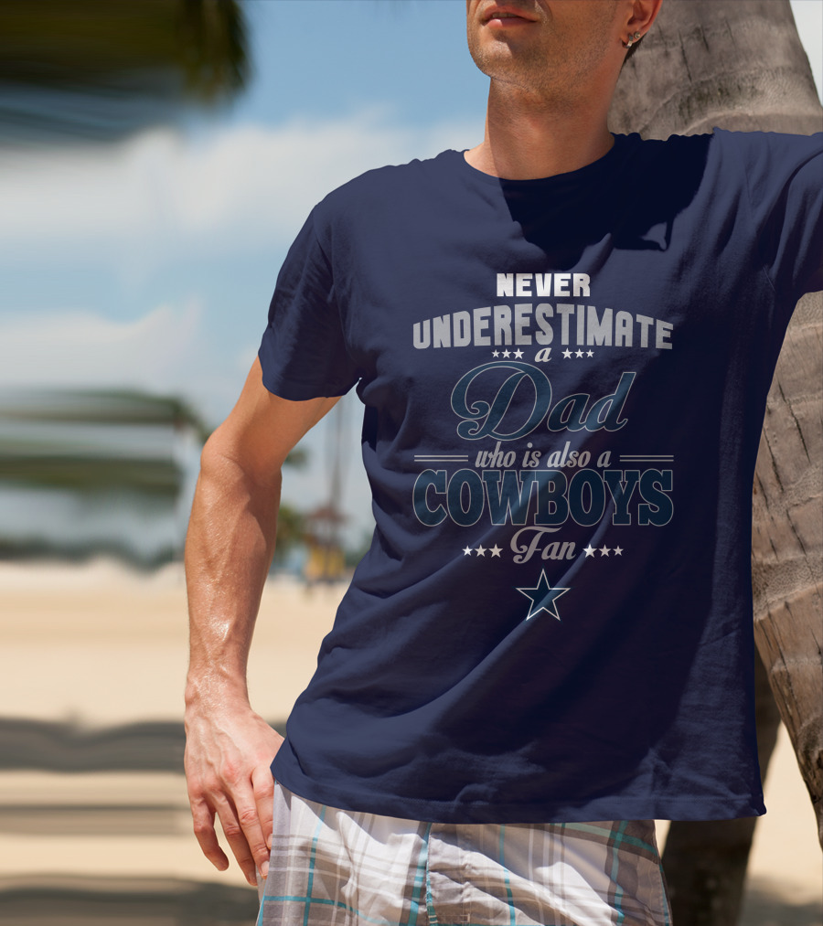 Never Underestimate A Dad Who Is Also A Cowboys Fan T-Shirt