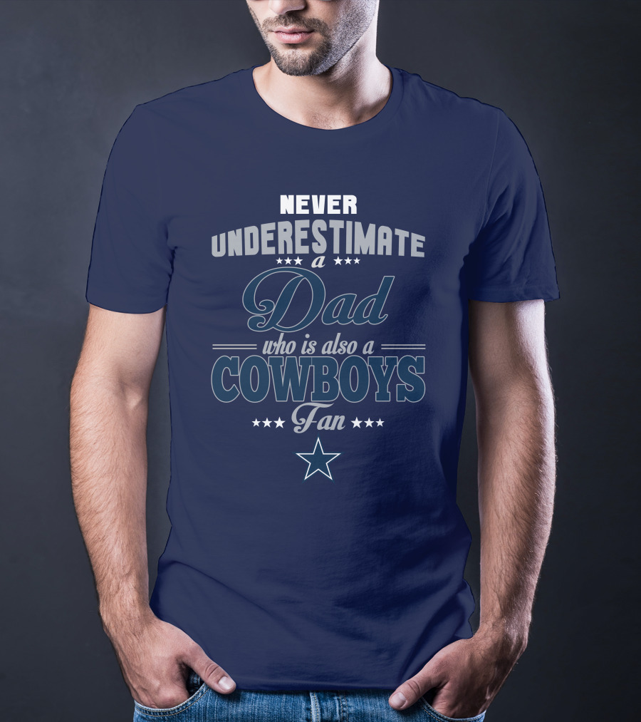 Never Underestimate A Dad Who Is Also A Cowboys Fan T-Shirt