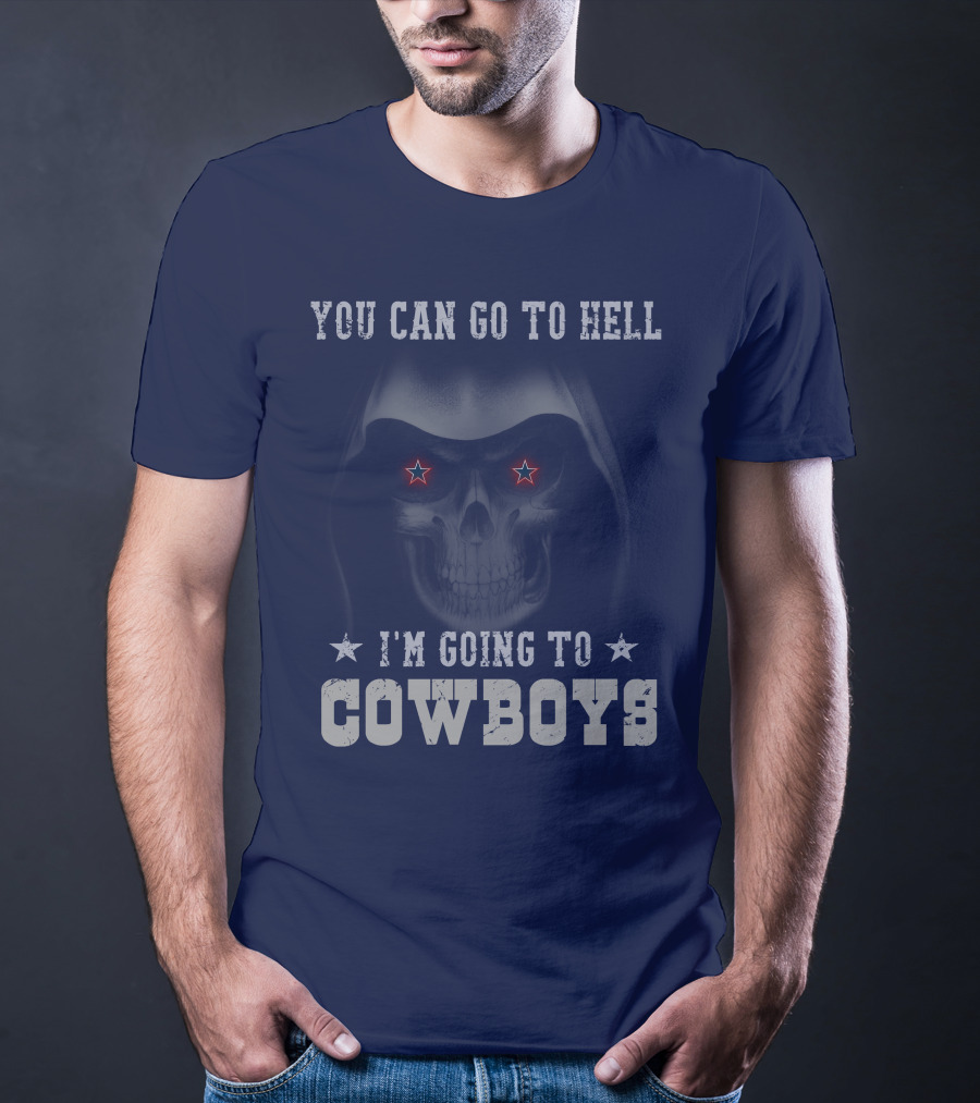 You Can Go To Hell I'm Going To Dallas Cowboys T-Shirt