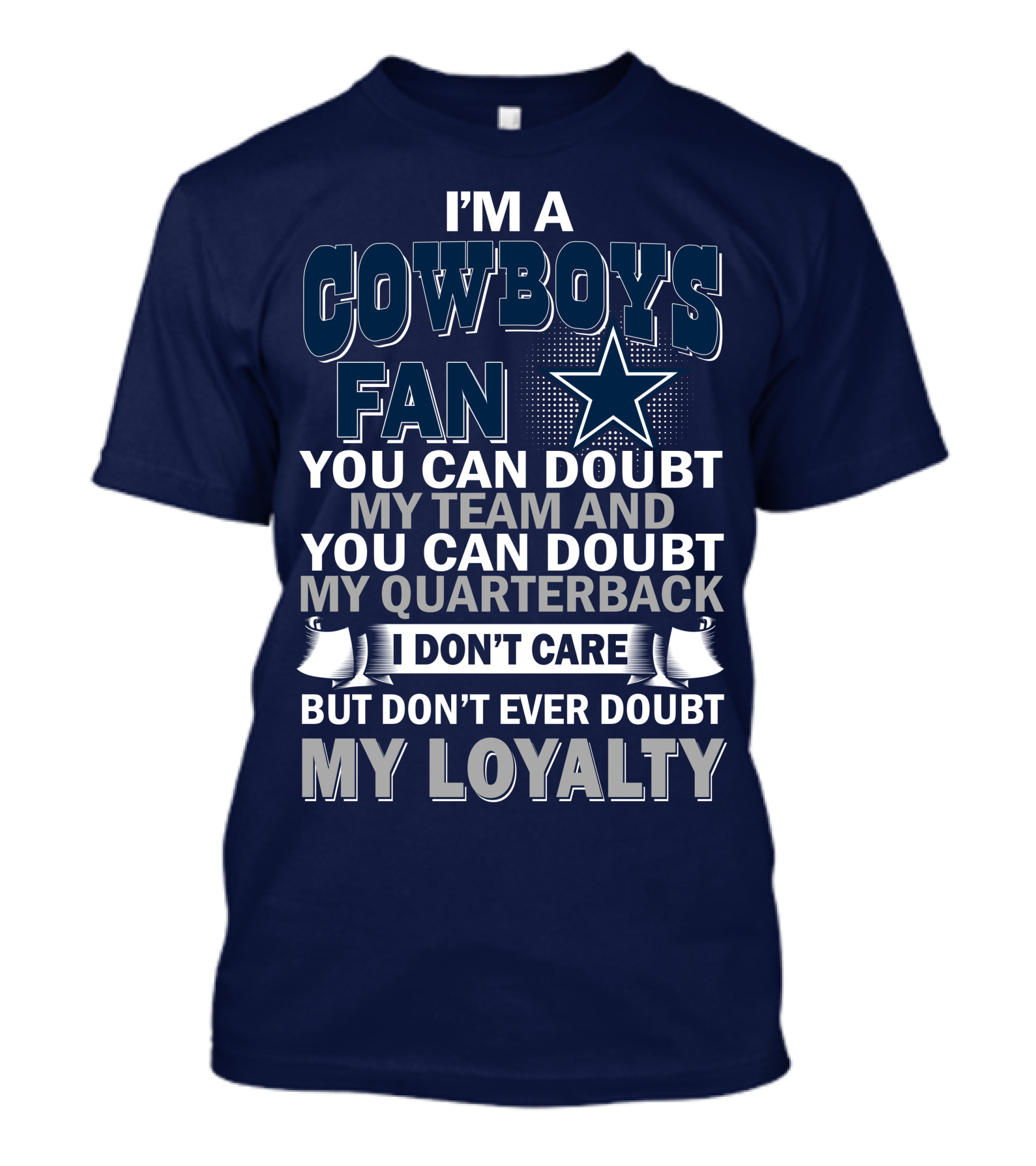 I'm A Cowboys Fan You Can Doubt My Team And My Quarterback I Don't Care But Don't Ever Doubt My Loyalty T-Shirt