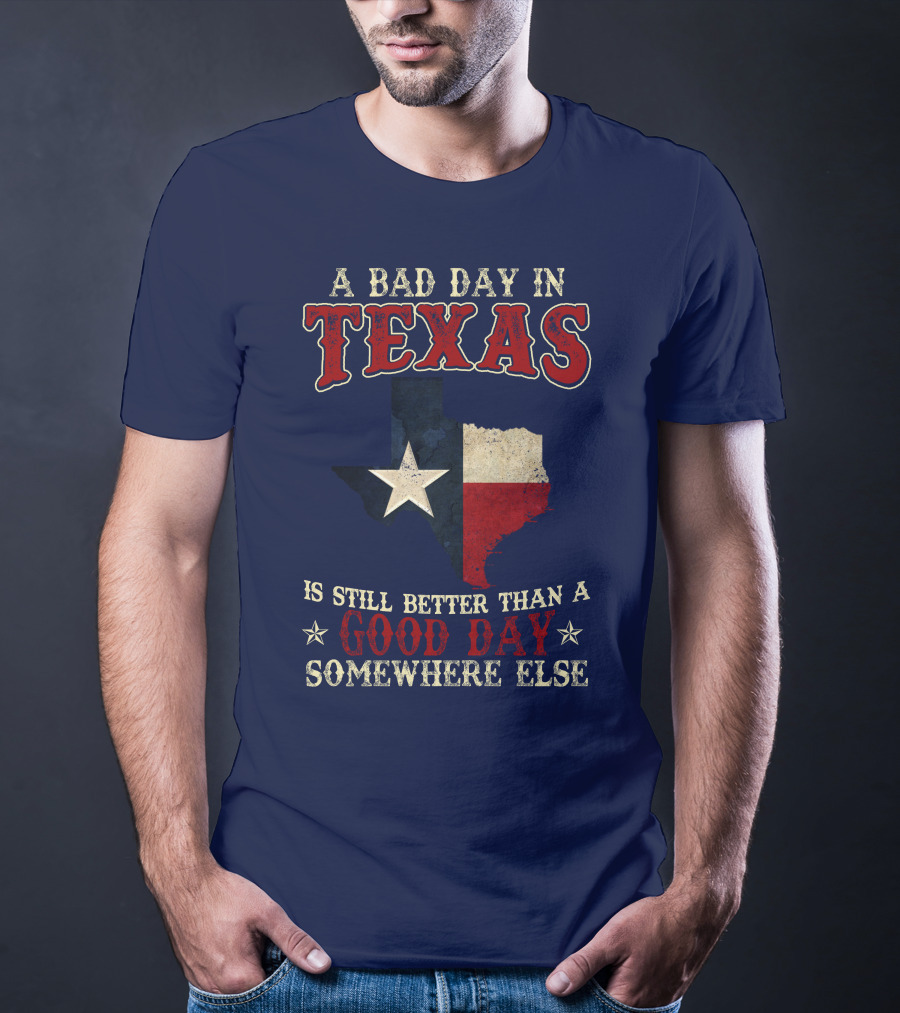 A Bad Day In Texas Is Still Better Than A Good Day Somewhere Else T-Shirt