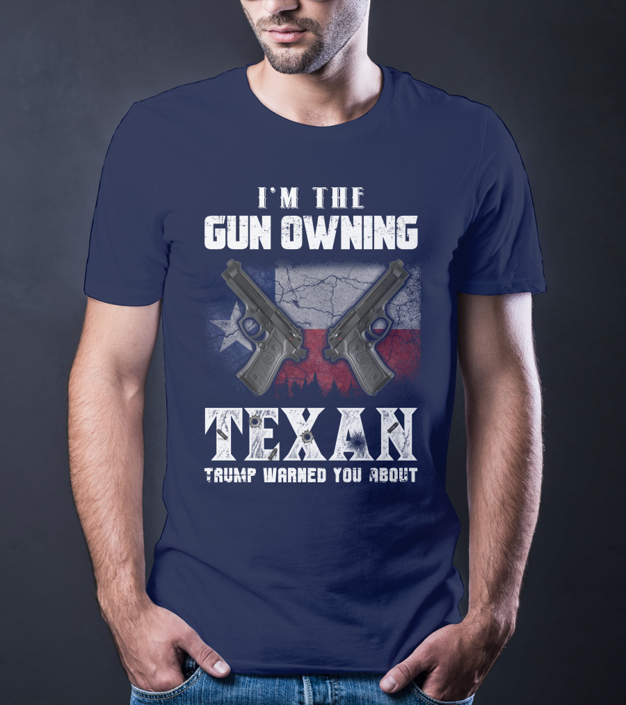 I'm The Gun Owning Texan Trump Warned You About T-Shirt